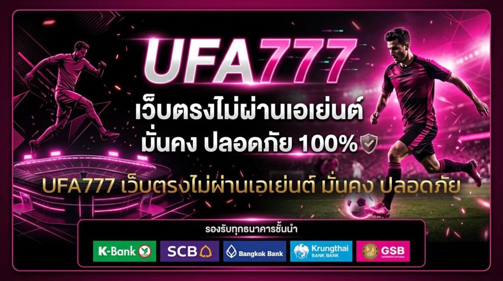 UFA777-เว็บตรงไม่ผ่านเอเย่นต์-มั่นคง-ปลอดภัย-ถอนได้จริง
